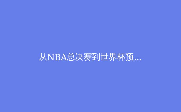 从NBA总决赛到世界杯预选赛：现代体育产业的商业变革与竞技哲学的深层演进 - 3