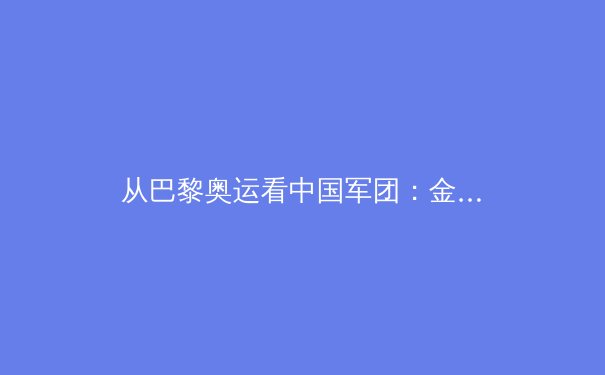 从巴黎奥运看中国军团：金牌背后的科技革命与训练哲学转型